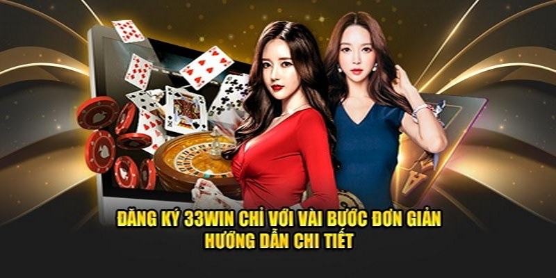 Đăng ký 33win thật dễ dàng với 4 bước đơn giản