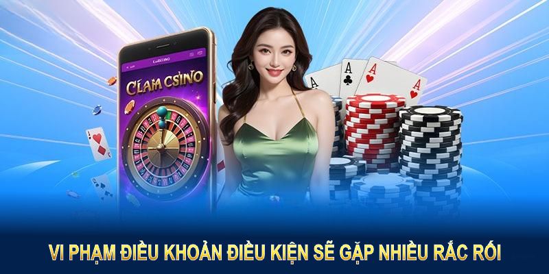 Vi phạm điều khoản điều kiện 33WIN khiến bạn gặp nhiều rắc rối 